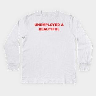 Unemployed And Beautiful Kids Long Sleeve T-Shirt